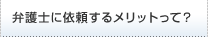 弁護士に依頼するメリットって？