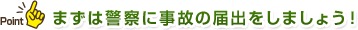 まずは警察に事故の届出をしましょう！
