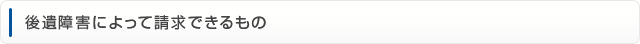 後遺障害によって請求できるもの